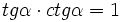 tg\alpha \cdot ctg\alpha=1