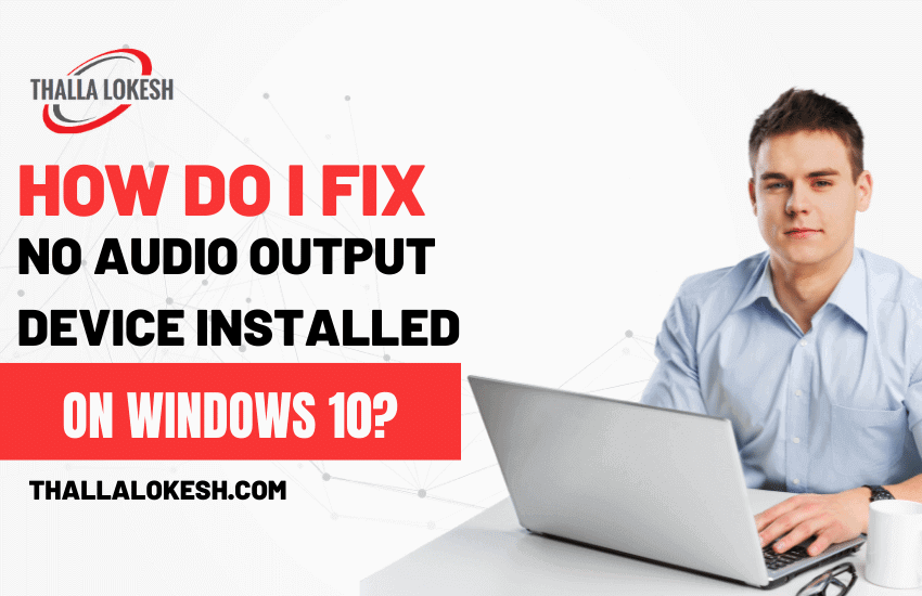 How Do I Fix No Audio Output Device Installed on Windows 10