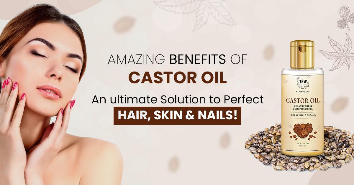 Amazing Benefits Of Castor Oil: An Ultimate Solution To Perfect Hair, Skin  & Nails! – The Natural Wash