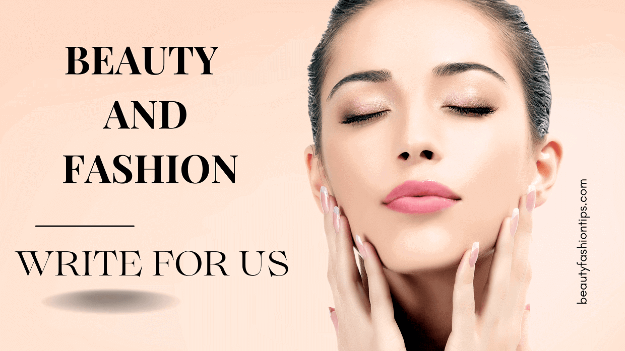 Beauty and Fashion Write For Us