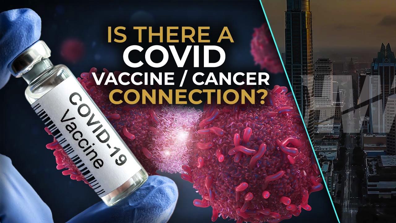 IS THERE A COVID VACCINE / CANCER CONNECTION?