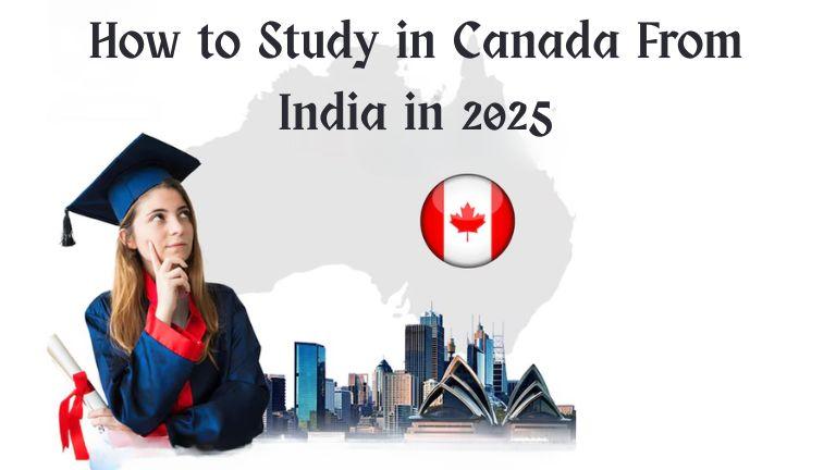 How to Study in Canada from India in 2025