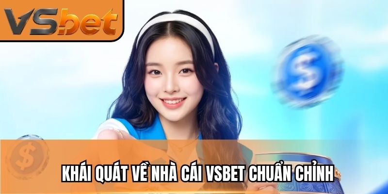 Kh&aacute;i qu&aacute;t v? nh&agrave; c&aacute;i VSBET&nbsp;chu?n ch?nh