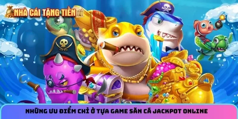 Nh?ng ?u ?i?m ch? ? t?a game s?n c&aacute; jackpot online