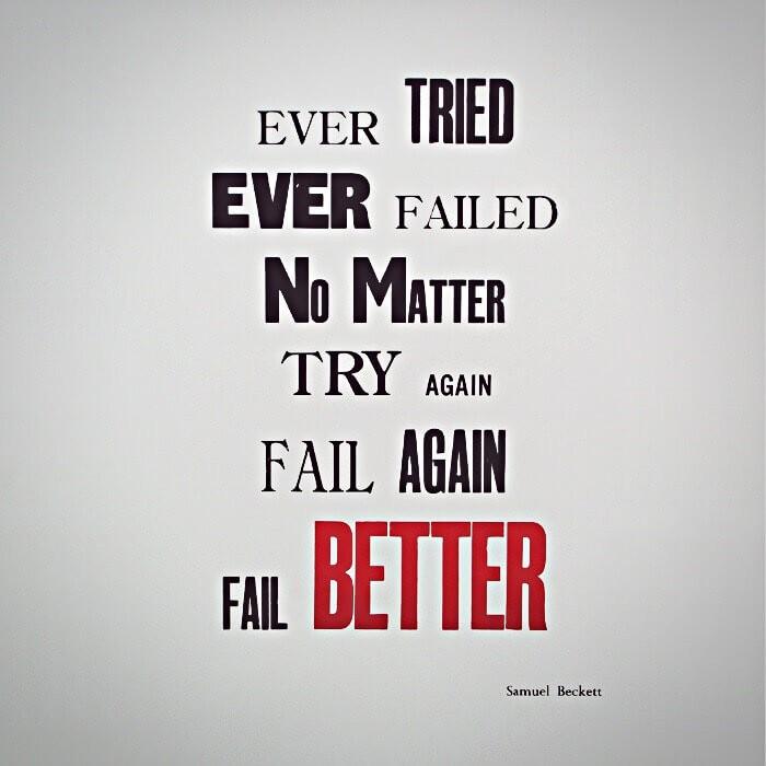 EVER TRIED EVER FAILED NO MATTER TRY AGAIN FAIL AGAIN FAIL BETTER
