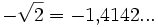 -\sqrt{2} = -1{,}4142...