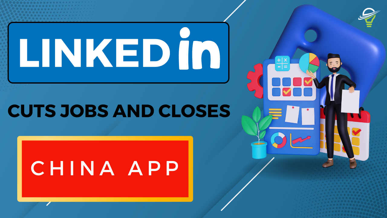 LinkedIn Cuts Jobs and Closes China App