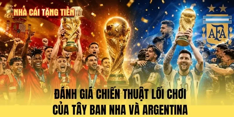 ?&aacute;nh gi&aacute; chi?n thu?t l?i ch?i T&acirc;y Ban Nha v&agrave; Argentina