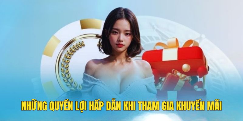Quyền lợi hấp dẫn khi tham gia nhận thưởng khuyến mãi
