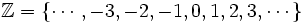 \mathbb{Z}=\{\cdots,-3,-2,-1,0,1,2,3,\cdots\}
