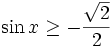 \sin x \geq -\frac{\sqrt{2}}{2}