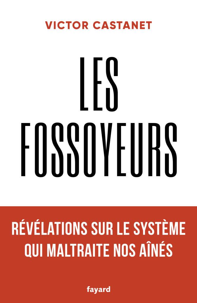 « Les Fossoyeurs », de Victor Castanet (Fayard, 388 pages, 22,90 euros).