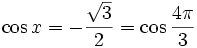 \cos x=-{\sqrt{3} \over 2}=\cos\frac{4\pi}{3}
