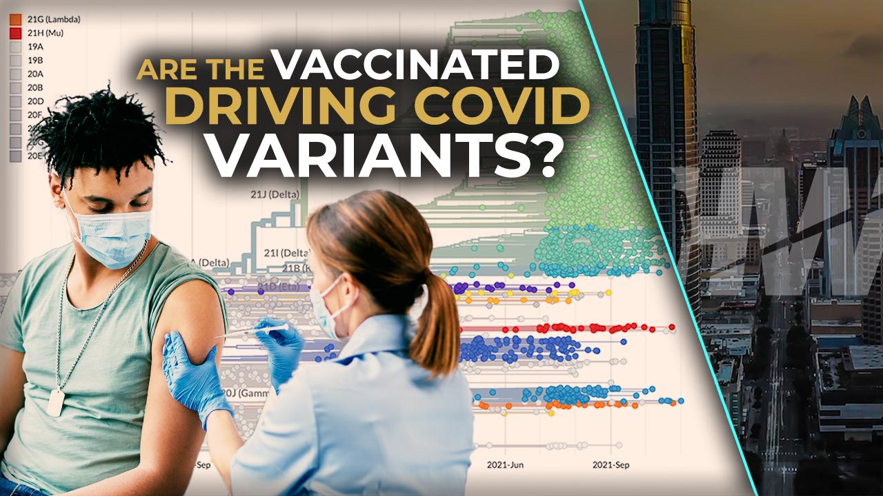ARE THE VACCINATED DRIVING COVID VARIANTS?