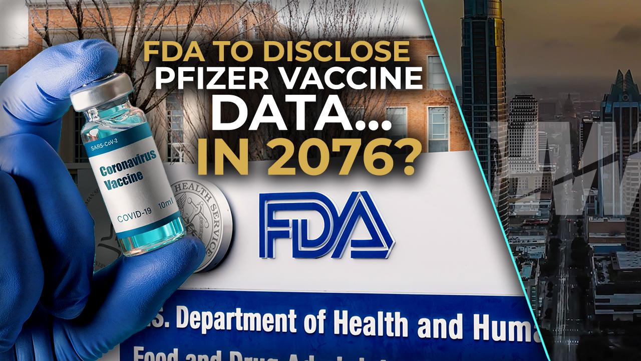 FDA TO DISCLOSE PFIZER VACCINE DATA…IN 2076?