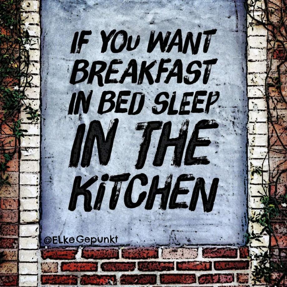 IF YOU WANT BREAKFAST IN BED SLEEP IN THE KITCHEN