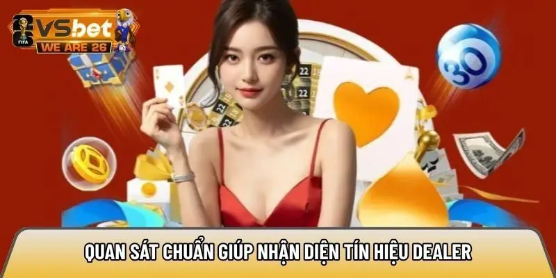 Quan sát chuẩn giúp nhận diện tín hiệu Dealer