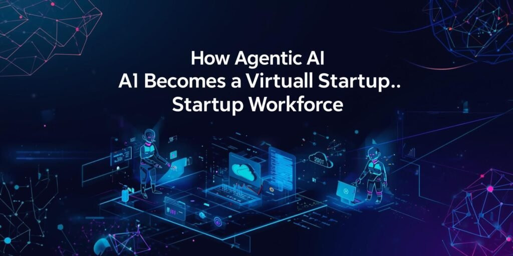 How Agentic AI Becomes a Virtual Startup Workforce