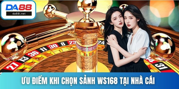 Ưu điểm khi chọn sảnh WS168 tại nhà cái