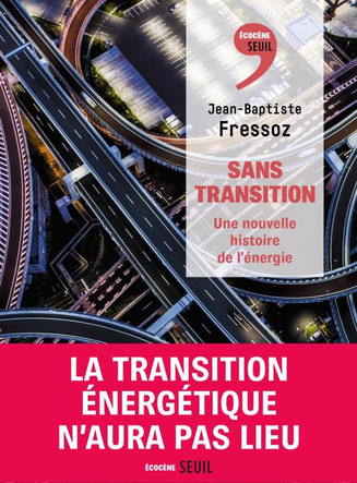 « Sans transition. Une nouvelle histoire de l’énergie », de Jean-Baptiste Fressoz, Seuil, 416 pages, 24 euros.