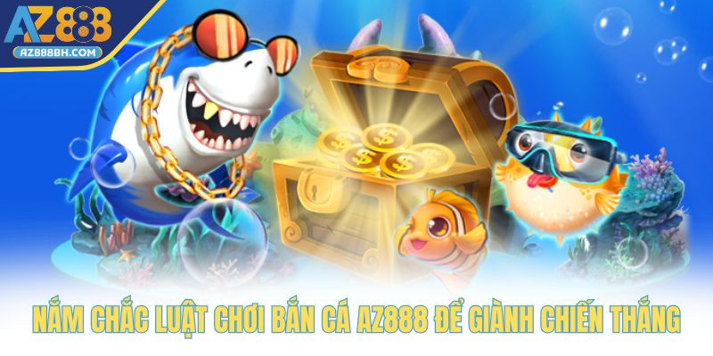 Nắm chắc luật chơi bắn cá AZ888 để giành chiến thắng