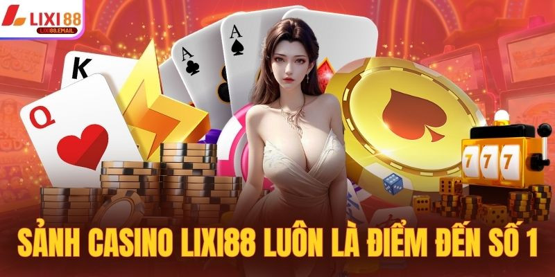 Sảnh casino Lixi88 luôn là điểm đến số 1 của mọi hội viên