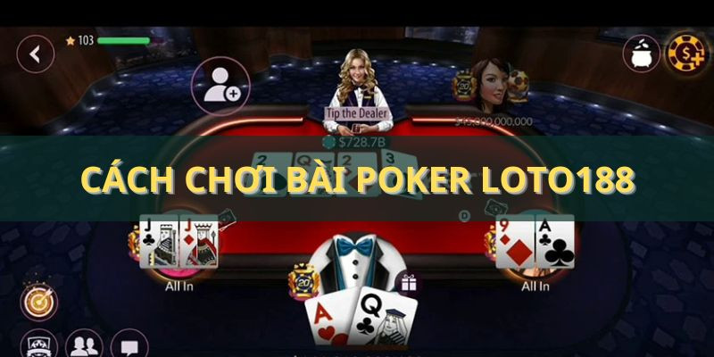 Cách chơi bài Poker chi tiết, bất bại cho mọi thành viên