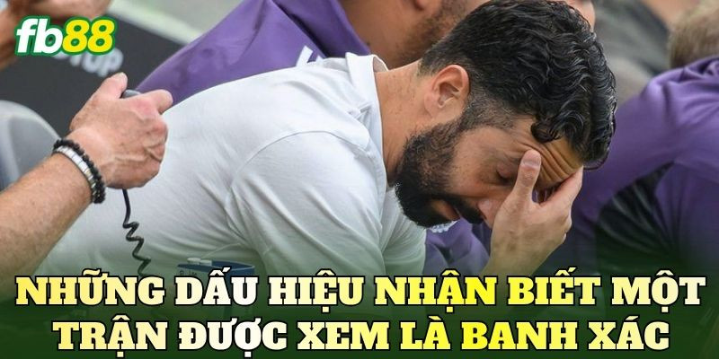 Những dấu hiệu nhận biết một trận được xem là banh xác