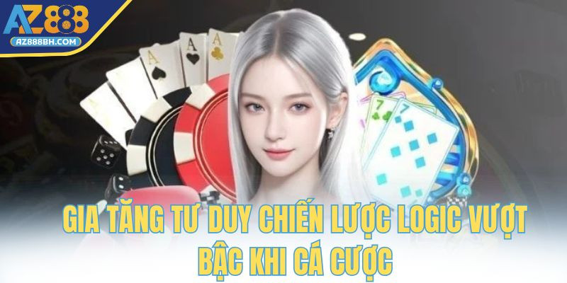 Gia tăng tư duy chiến lược logic vượt bậc khi cá cược