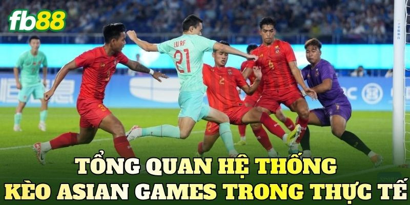 Tổng quan hệ thống kèo Asian Games trong thực tế