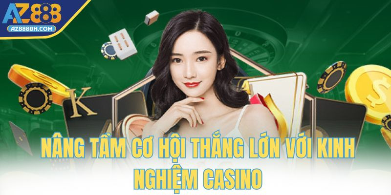 Nâng tầm cơ hội thắng lớn với kinh nghiệm Casino
