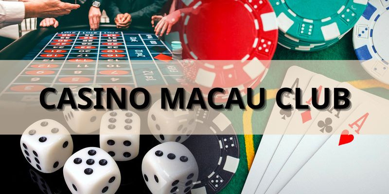 Đôi nét giới thiệu tổng quan về sảnh cược Casino Macau Club