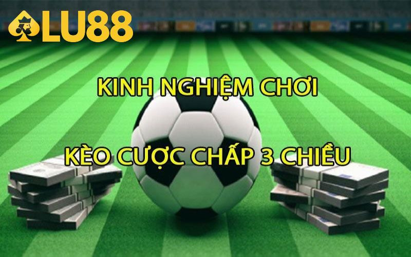 Cược chấp 3 chiều là kèo quen thuộc đối với người chơi cá cược thể thao