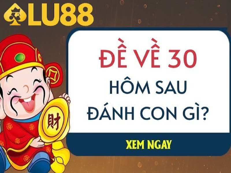 Đề về 30 hôm sau đánh con gì luôn được người chơi quan tâm