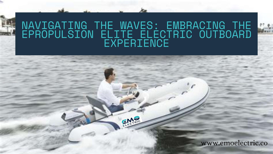 navigatingthewavesembracingtheepropulsioneliteelectricoutboardexperience.jpg