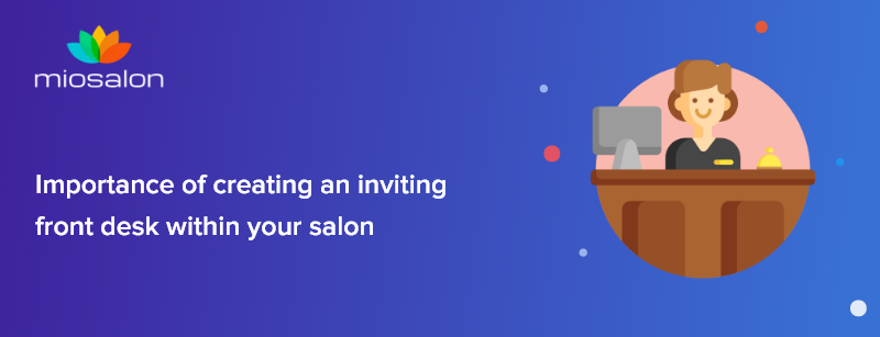 importanceofcreatinganinvitingfrontdeskwithinyoursalon.png