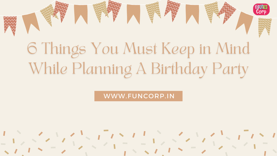 6thingsyoumustkeepinmindwhileplanningabirthdayparty.png