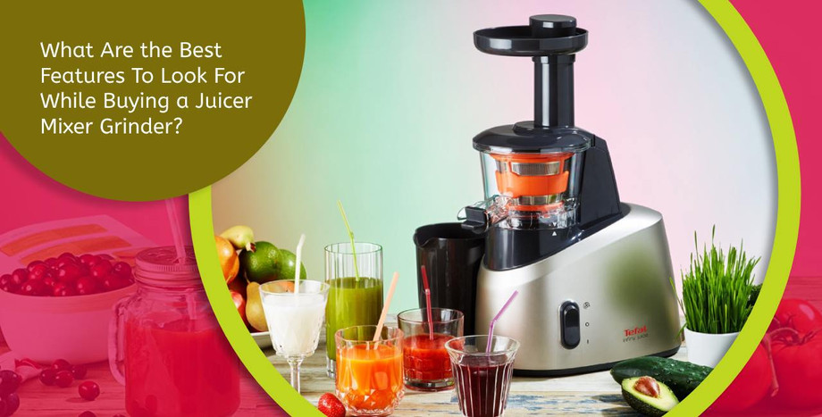whatarethebestfeaturestolookforwhilebuyingajuicermixergrinder1.jpg