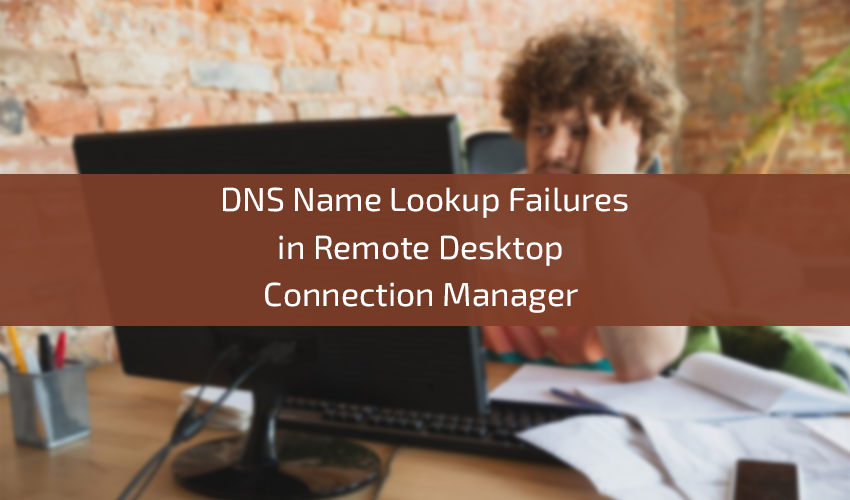 dnsnamelookupfailuresinremotedesktopconnectionmanager.png