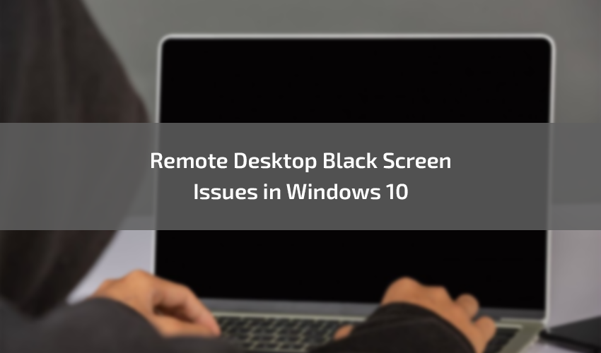 remotedesktopblackscreenissuesinwindows10.png