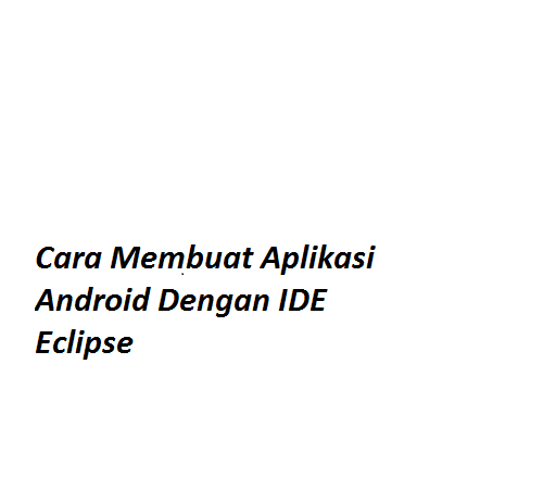caramembuataplikasiandroiddenganideeclipse.png