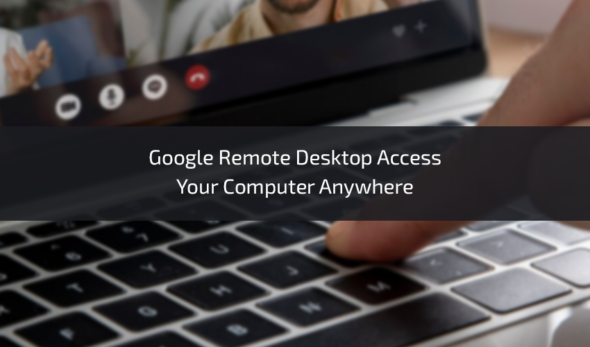 googleremotedesktopaccessyourcomputeranywhere1.png